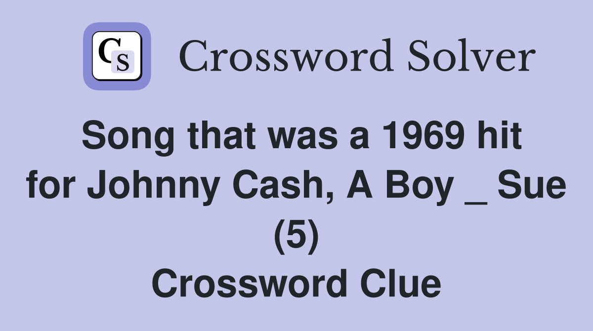 Song that was a 1969 hit for Johnny Cash, A Boy _ Sue (5) Crossword